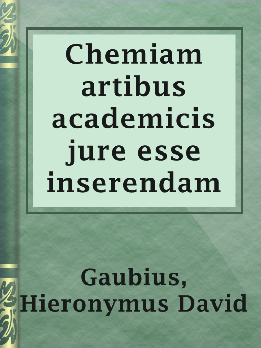 Title details for Chemiam artibus academicis jure esse inserendam by Hieronymus David Gaubius - Available